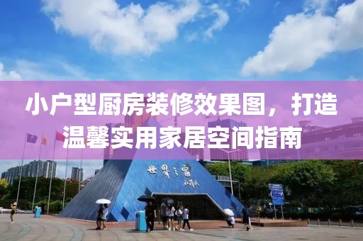 小户型厨房装修效果图，打造温馨实用家居空间指南