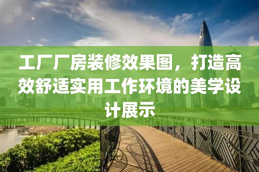 工厂厂房装修效果图，打造高效舒适实用工作环境的美学设计展示