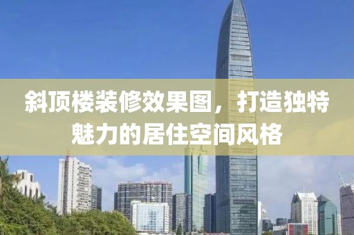 斜顶楼装修效果图，打造独特魅力的居住空间风格